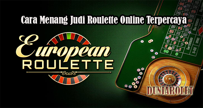 Cara Menang Judi Roulette Online Terpercaya
